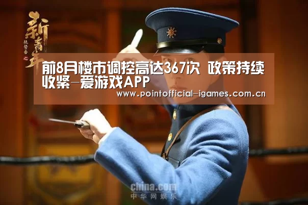 前8月楼市调控高达367次 政策持续收紧-爱游戏APP(图1) 爱游戏下载