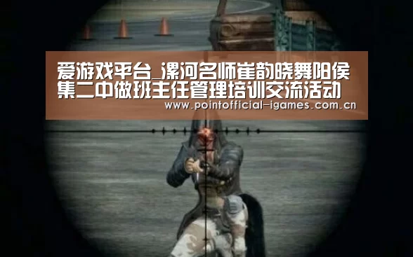 爱游戏平台_漯河名师崔韵晓舞阳侯集二中做班主任管理培训交流活